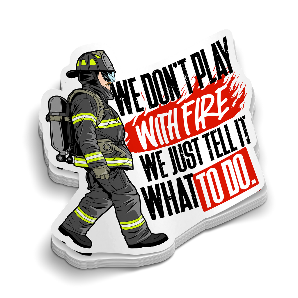 We Don't Play With Fire | Firefighter Stickers