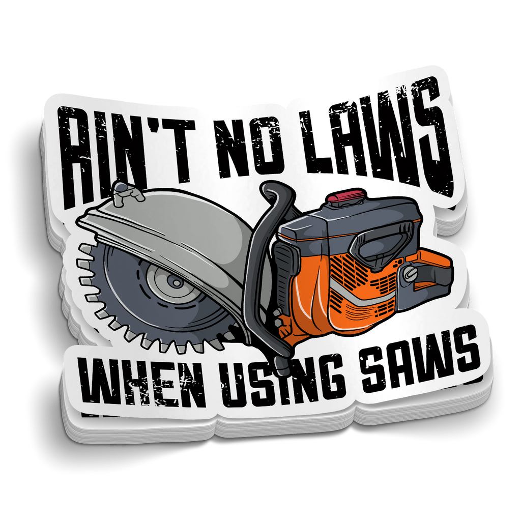 Ain't No Laws When Using Saws Sticker